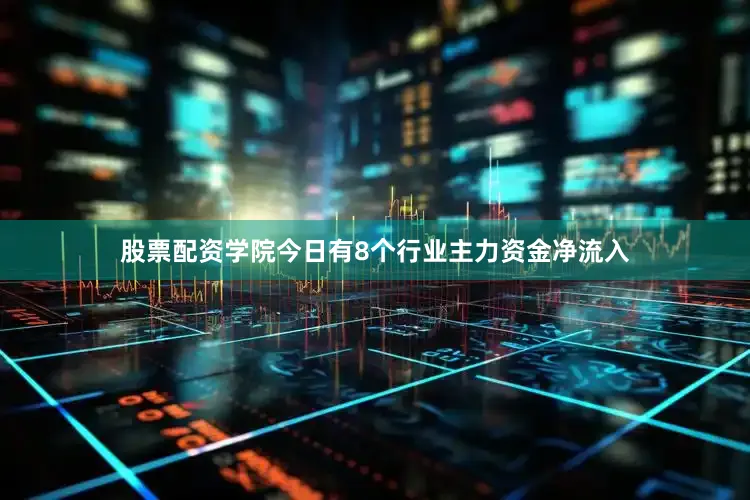 股票配资学院今日有8个行业主力资金净流入