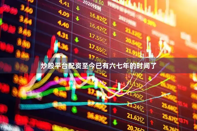 炒股平台配资至今已有六七年的时间了