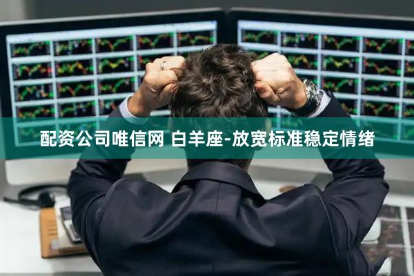 配资公司唯信网 白羊座-放宽标准稳定情绪