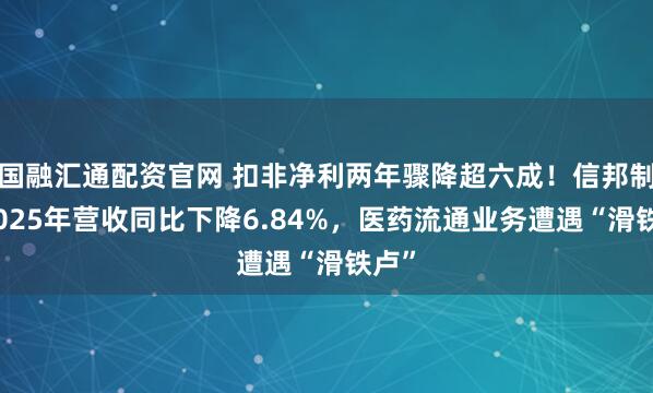 国融汇通配资官网 扣非净利两年骤降超六成！信邦制药2025年营收同比下降6.84%，医药流通业务遭遇“滑铁卢”