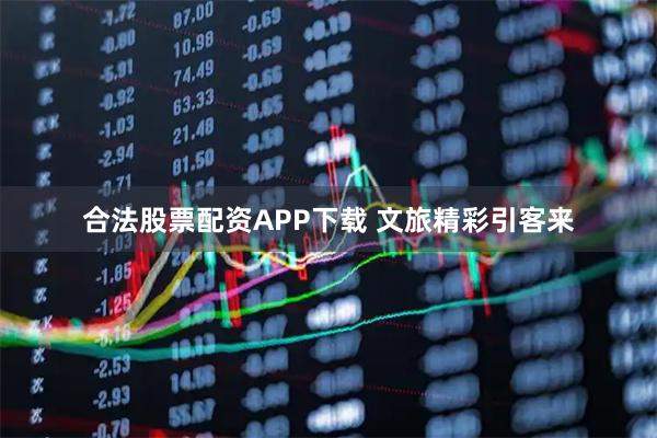合法股票配资APP下载 文旅精彩引客来
